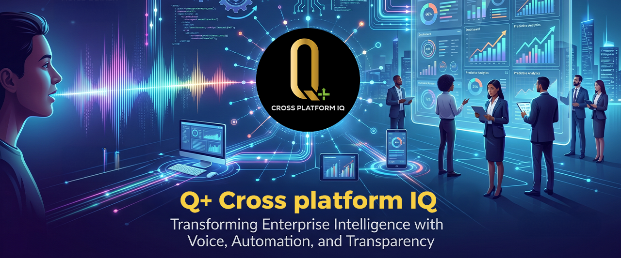 Q+ Cross Platform IQ: Transforming Enterprise Intelligence with Voice, Automation, and Transparency